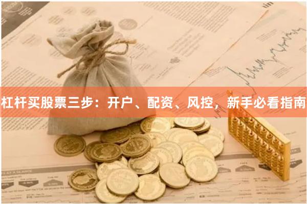 杠杆买股票三步：开户、配资、风控，新手必看指南