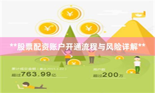 **股票配资账户开通流程与风险详解**