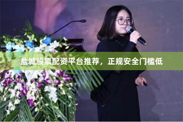盐城股票配资平台推荐，正规安全门槛低