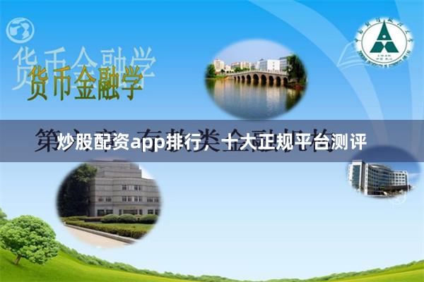 炒股配资app排行，十大正规平台测评