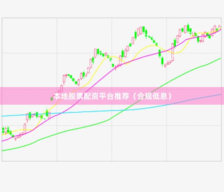 本地股票配资平台推荐（合规低息）